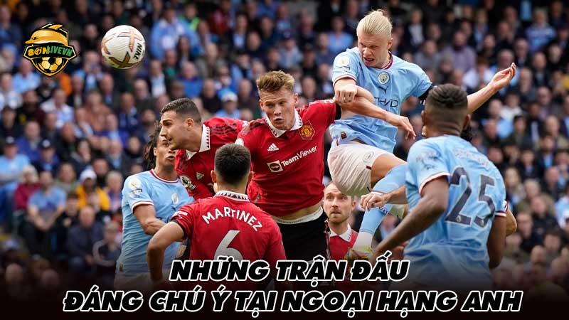 Những trận đấu đáng chú ý tại Ngoại hạng Anh