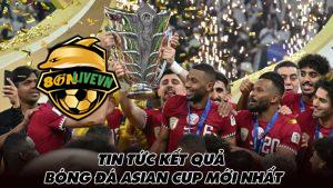 Tin tức kết quả bóng đá Asian Cup mới nhất